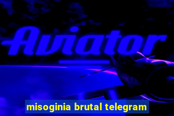 misoginia brutal telegram